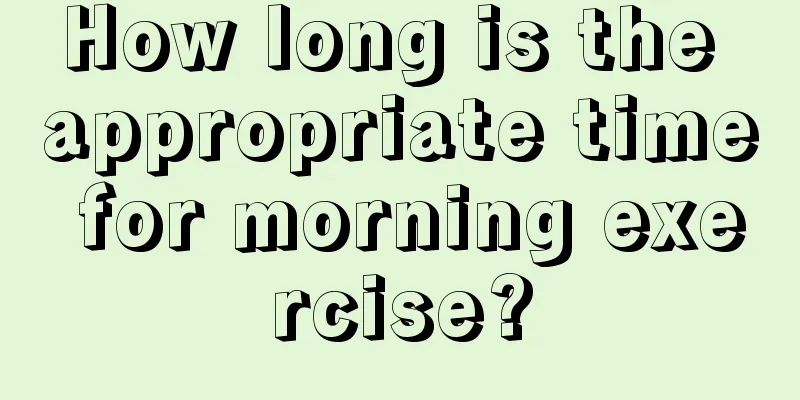 How long is the appropriate time for morning exercise?