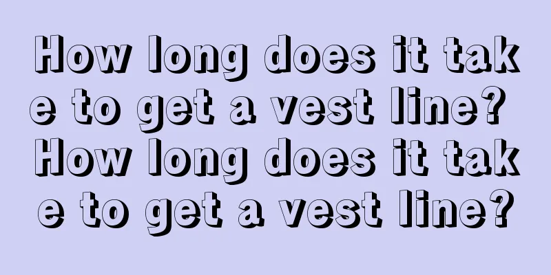 How long does it take to get a vest line? How long does it take to get a vest line?