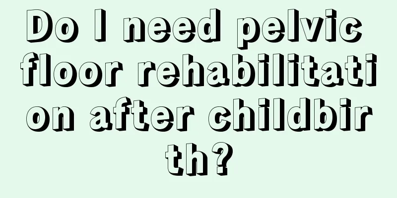 Do I need pelvic floor rehabilitation after childbirth?