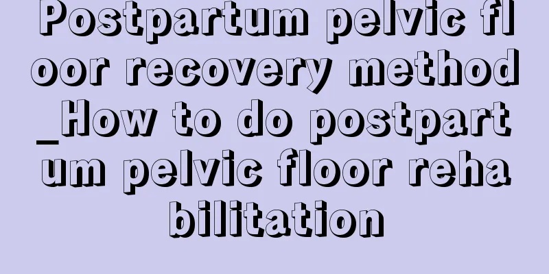 Postpartum pelvic floor recovery method_How to do postpartum pelvic floor rehabilitation