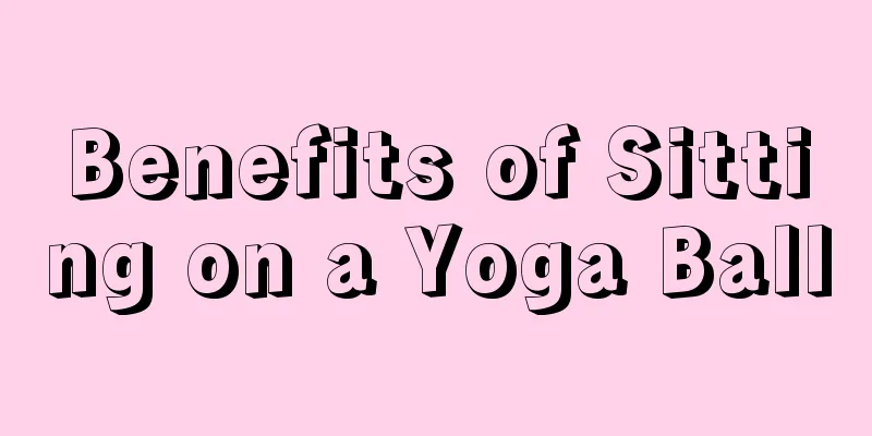 Benefits of Sitting on a Yoga Ball