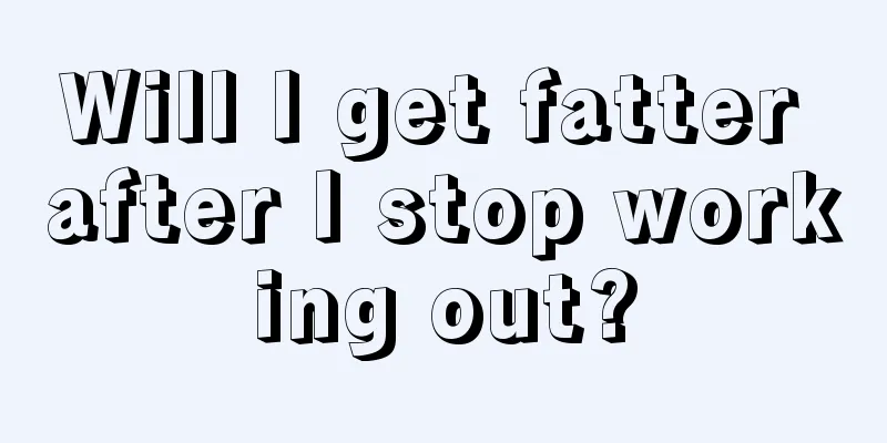 Will I get fatter after I stop working out?