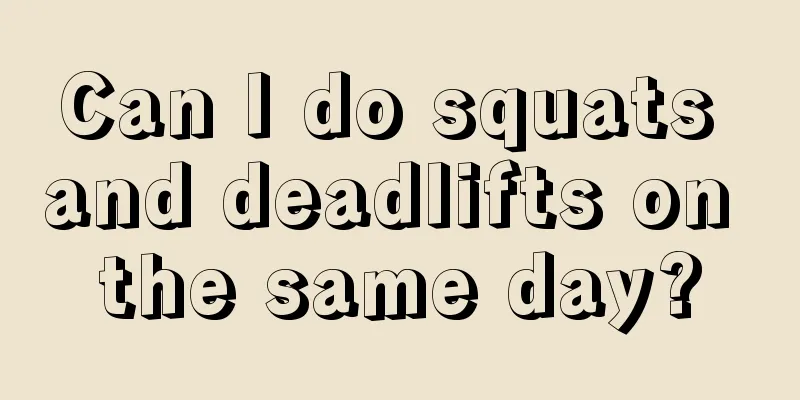 Can I do squats and deadlifts on the same day?