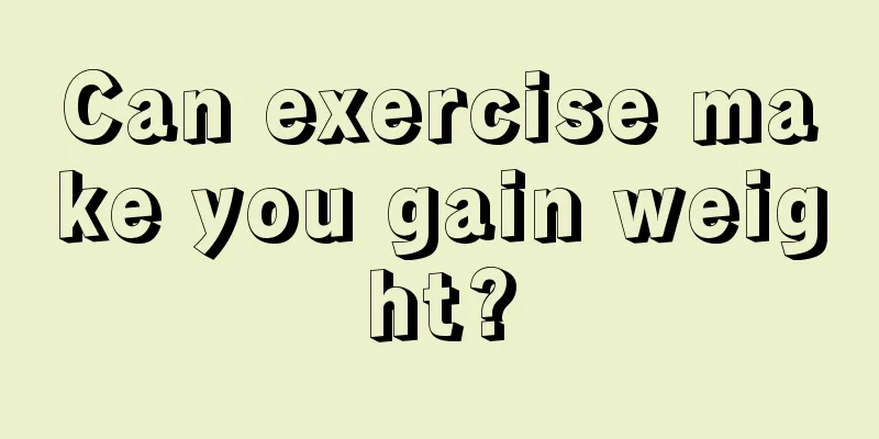 Can exercise make you gain weight?