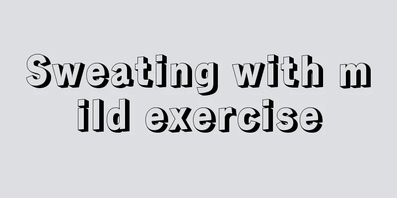 Sweating with mild exercise