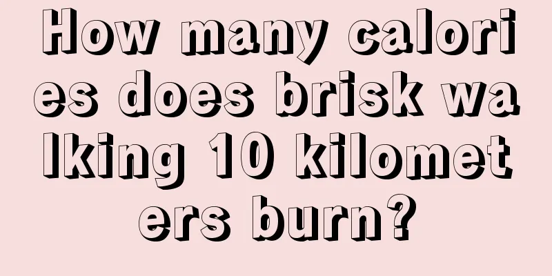 How many calories does brisk walking 10 kilometers burn?