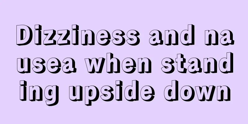 Dizziness and nausea when standing upside down