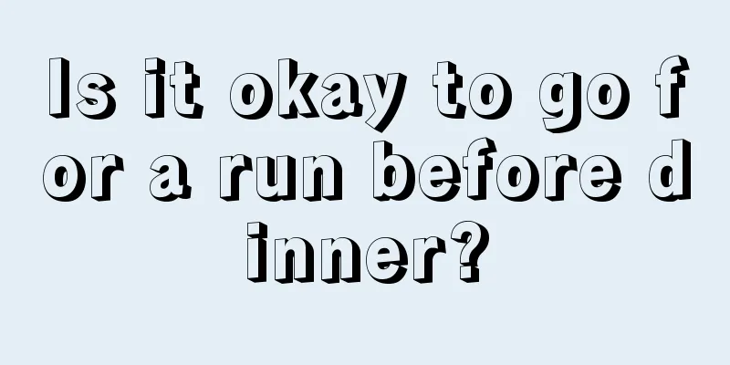 Is it okay to go for a run before dinner?