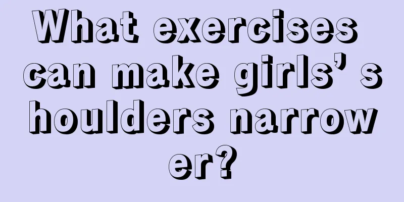 What exercises can make girls’ shoulders narrower?