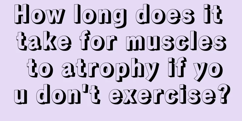 How long does it take for muscles to atrophy if you don't exercise?