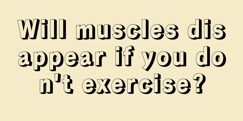 Will muscles disappear if you don't exercise?