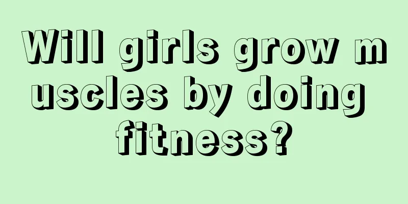 Will girls grow muscles by doing fitness?