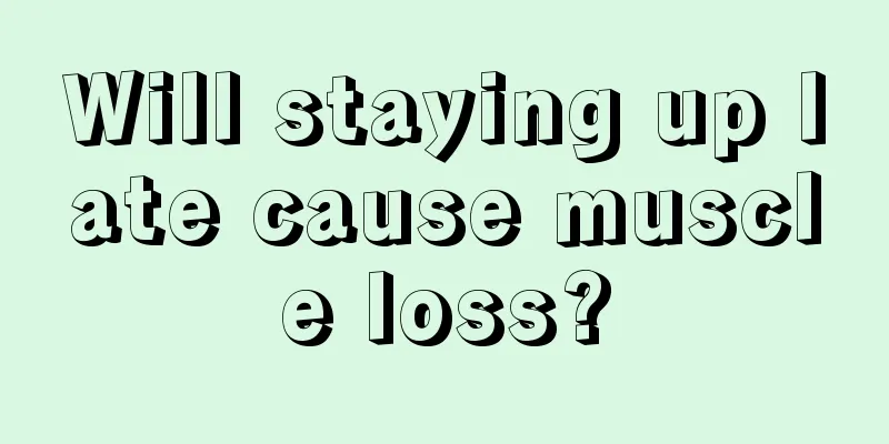 Will staying up late cause muscle loss?