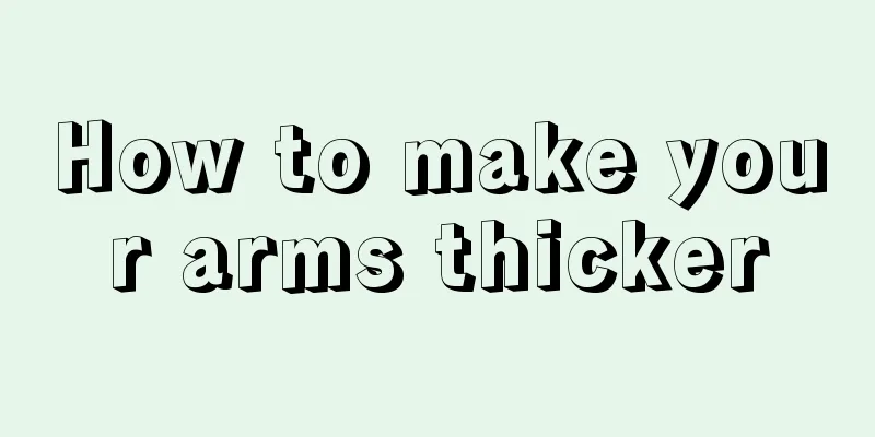 How to make your arms thicker