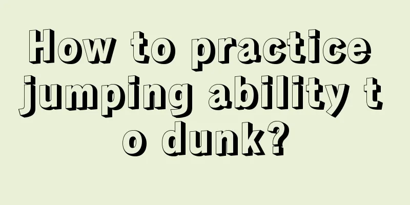 How to practice jumping ability to dunk?