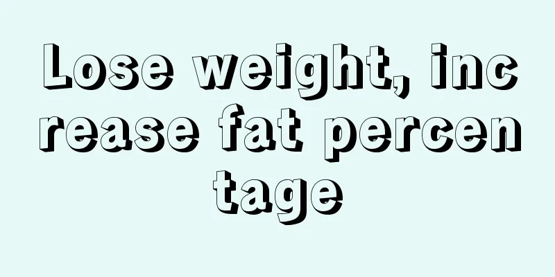 Lose weight, increase fat percentage