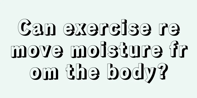 Can exercise remove moisture from the body?