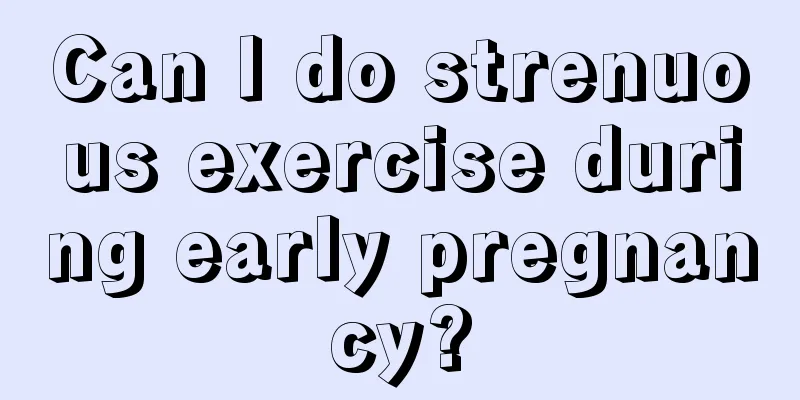 Can I do strenuous exercise during early pregnancy?