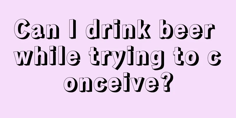 Can I drink beer while trying to conceive?