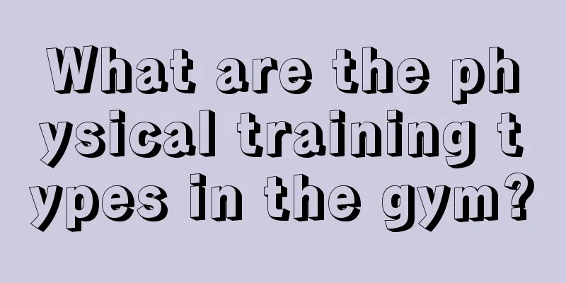 What are the physical training types in the gym?