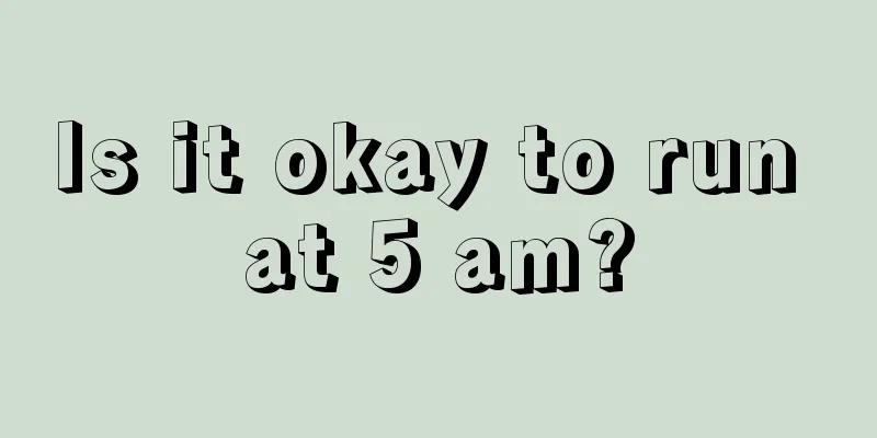 Is it okay to run at 5 am?