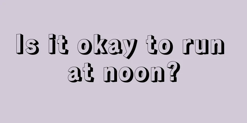 Is it okay to run at noon?