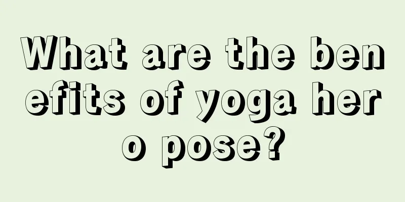 What are the benefits of yoga hero pose?