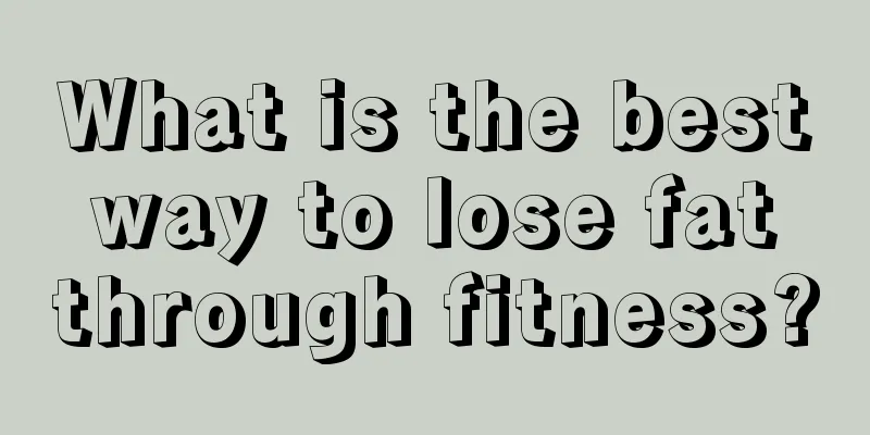 What is the best way to lose fat through fitness?