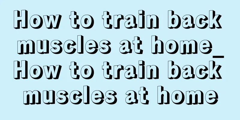 How to train back muscles at home_How to train back muscles at home