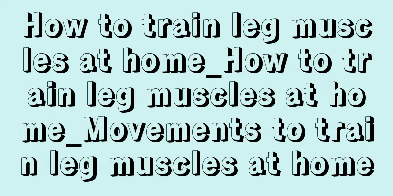 How to train leg muscles at home_How to train leg muscles at home_Movements to train leg muscles at home