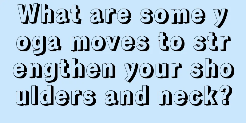 What are some yoga moves to strengthen your shoulders and neck?