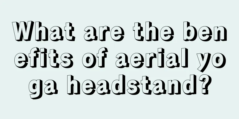 What are the benefits of aerial yoga headstand?