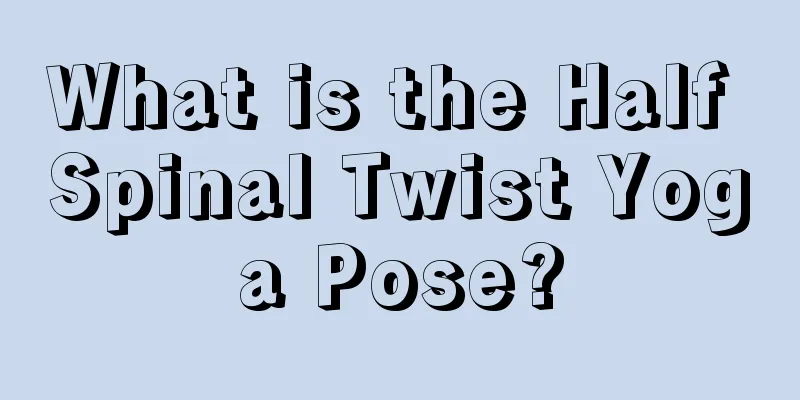 What is the Half Spinal Twist Yoga Pose?