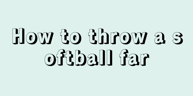 How to throw a softball far