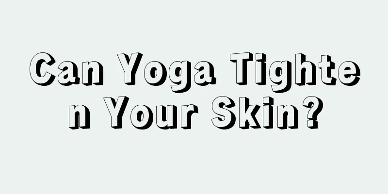 Can Yoga Tighten Your Skin?