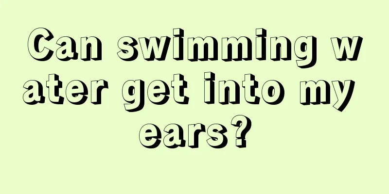 Can swimming water get into my ears?