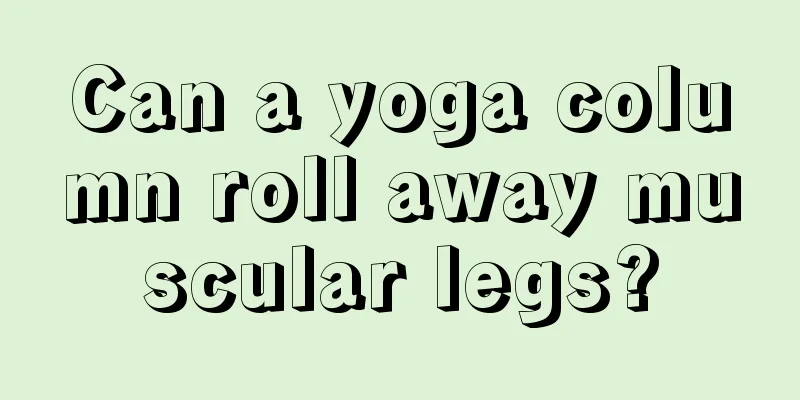 Can a yoga column roll away muscular legs?