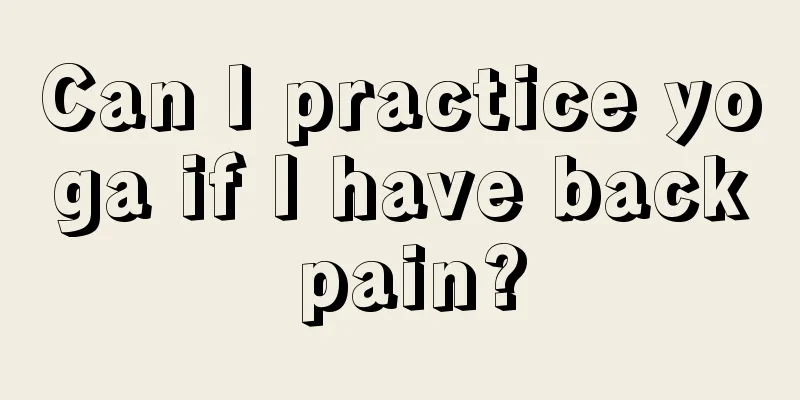 Can I practice yoga if I have back pain?