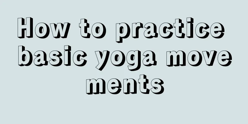 How to practice basic yoga movements