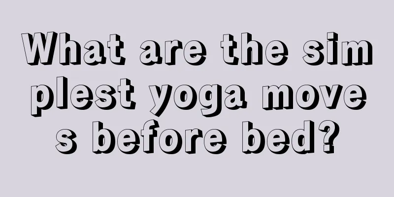 What are the simplest yoga moves before bed?