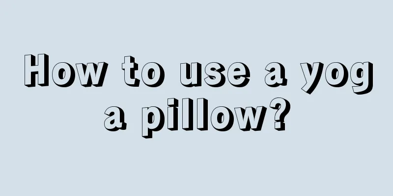 How to use a yoga pillow?