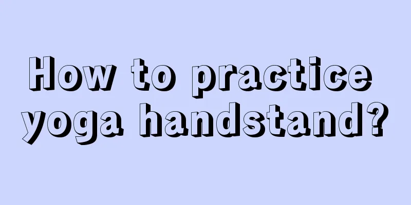 How to practice yoga handstand?