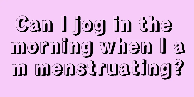 Can I jog in the morning when I am menstruating?