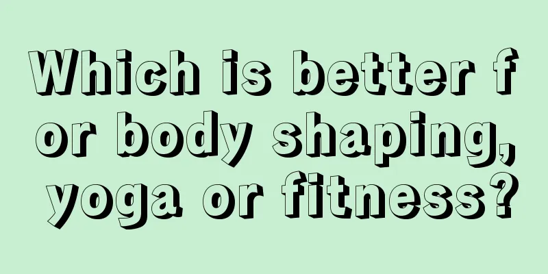 Which is better for body shaping, yoga or fitness?