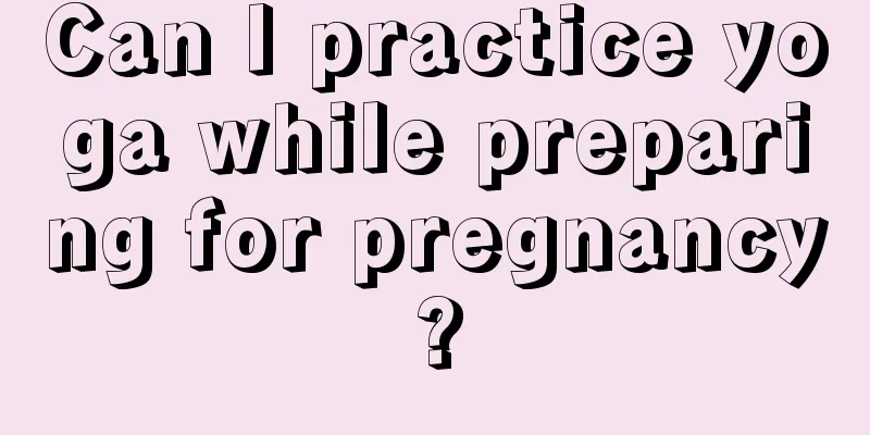 Can I practice yoga while preparing for pregnancy?