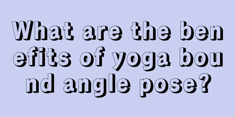 What are the benefits of yoga bound angle pose?