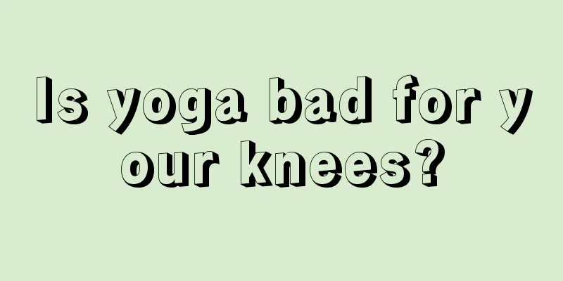 Is yoga bad for your knees?