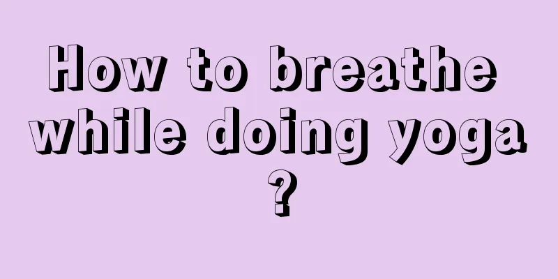 How to breathe while doing yoga?