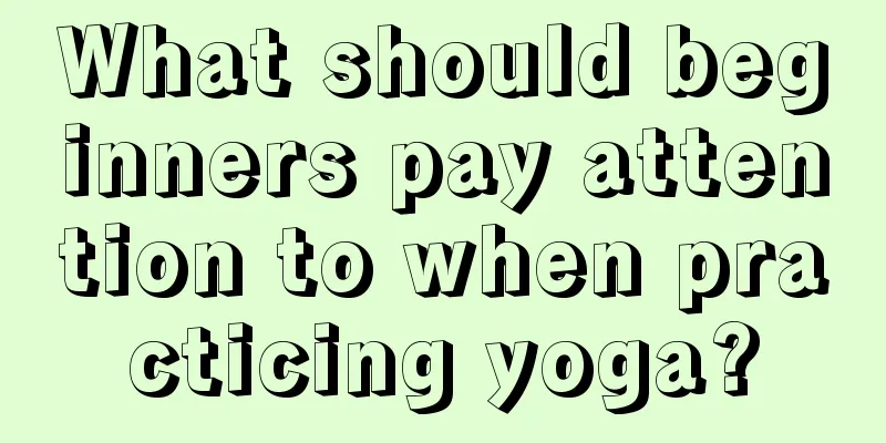 What should beginners pay attention to when practicing yoga?