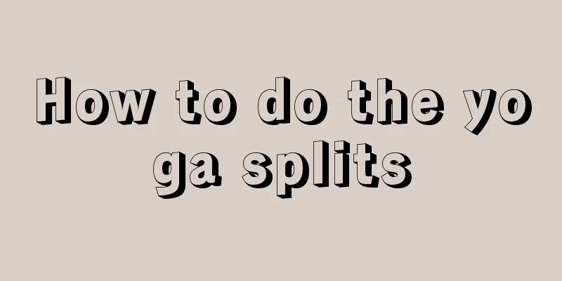 How to do the yoga splits